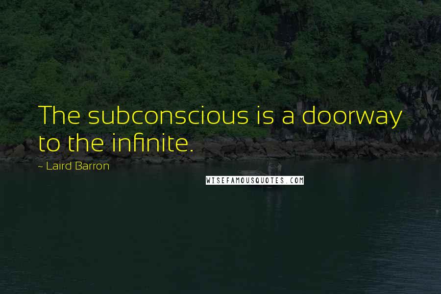 Laird Barron Quotes: The subconscious is a doorway to the infinite.