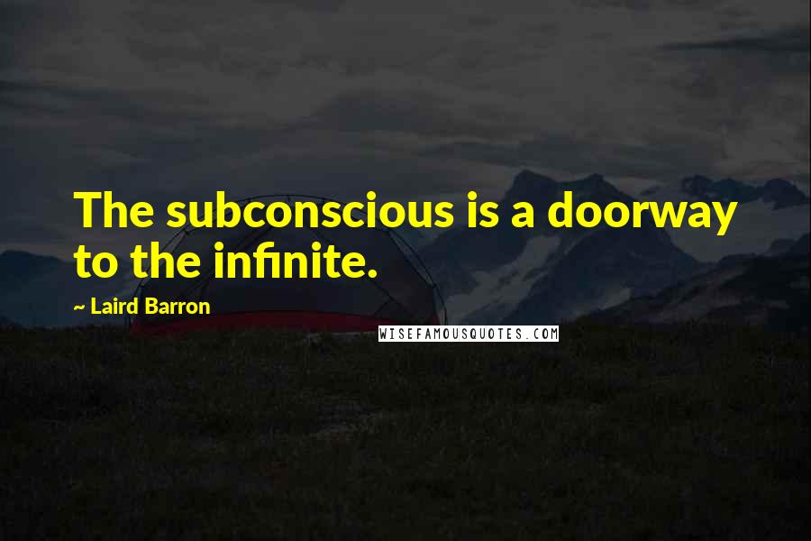 Laird Barron Quotes: The subconscious is a doorway to the infinite.