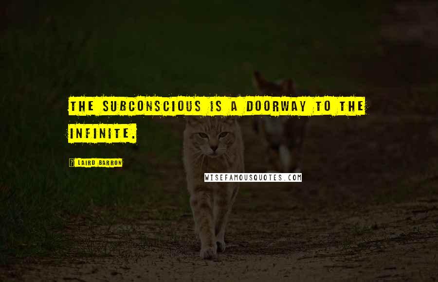 Laird Barron Quotes: The subconscious is a doorway to the infinite.