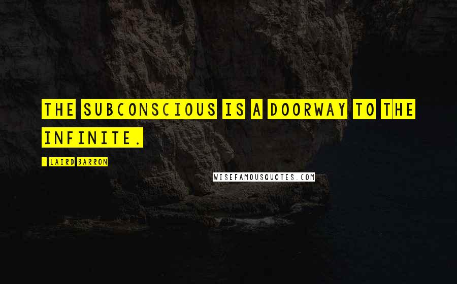 Laird Barron Quotes: The subconscious is a doorway to the infinite.