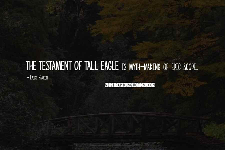 Laird Barron Quotes: THE TESTAMENT OF TALL EAGLE is myth-making of epic scope.