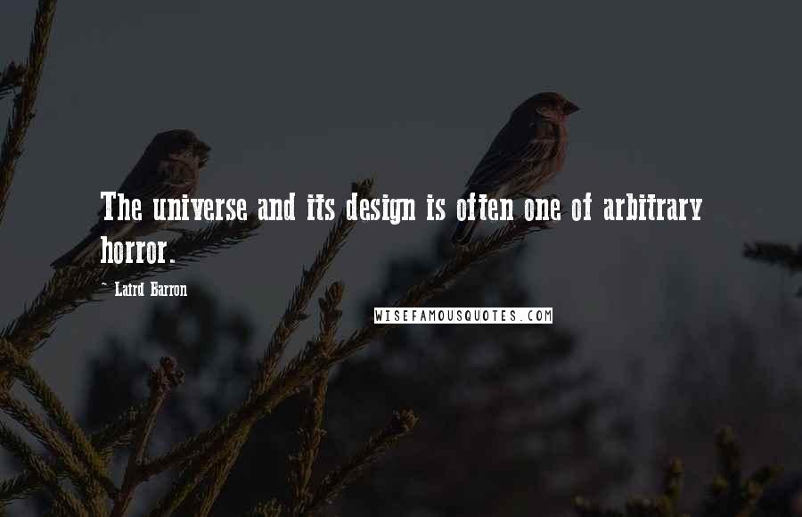 Laird Barron Quotes: The universe and its design is often one of arbitrary horror.