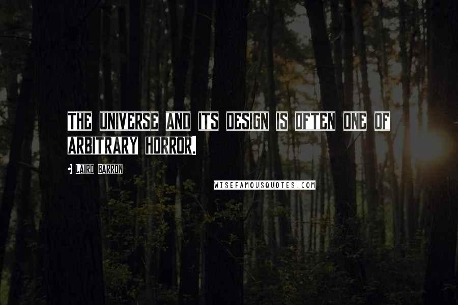 Laird Barron Quotes: The universe and its design is often one of arbitrary horror.