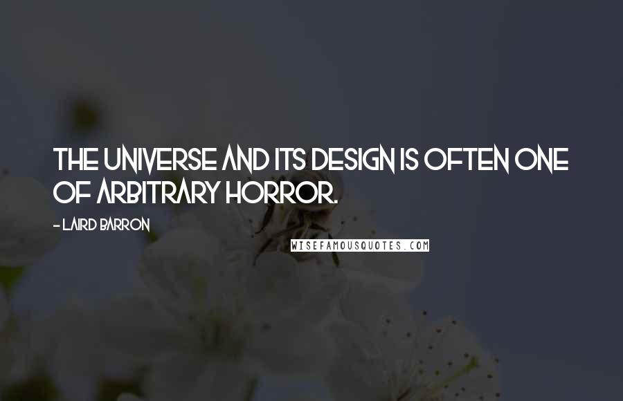 Laird Barron Quotes: The universe and its design is often one of arbitrary horror.