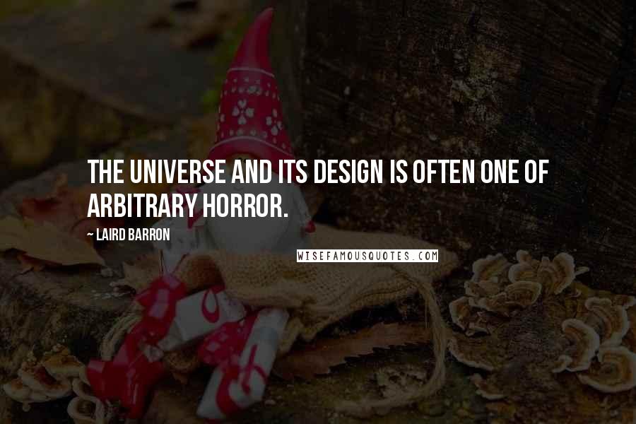 Laird Barron Quotes: The universe and its design is often one of arbitrary horror.