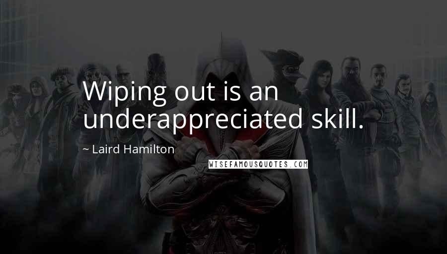 Laird Hamilton Quotes: Wiping out is an underappreciated skill.