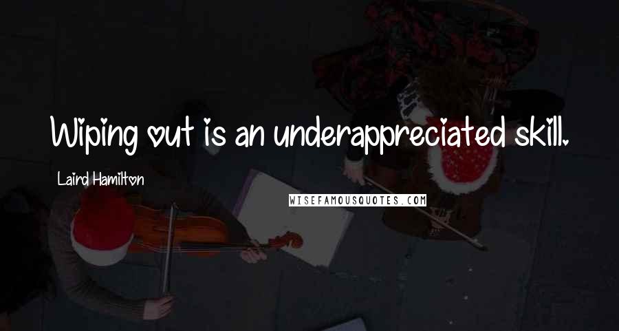 Laird Hamilton Quotes: Wiping out is an underappreciated skill.