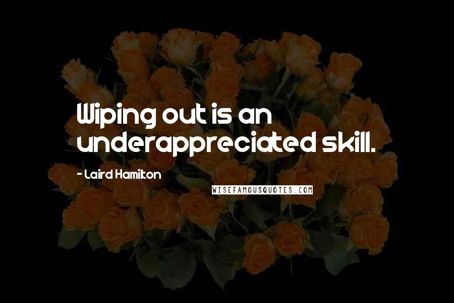 Laird Hamilton Quotes: Wiping out is an underappreciated skill.