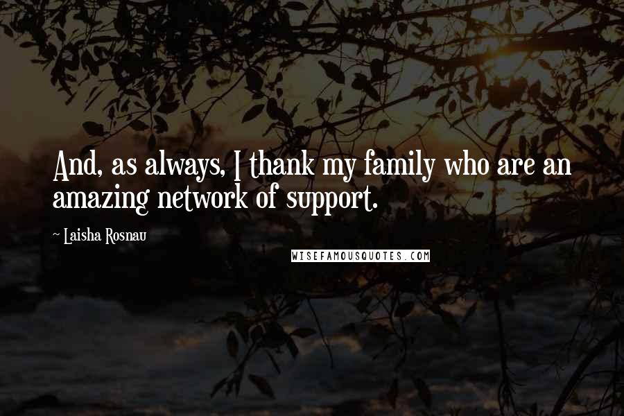 Laisha Rosnau Quotes: And, as always, I thank my family who are an amazing network of support.