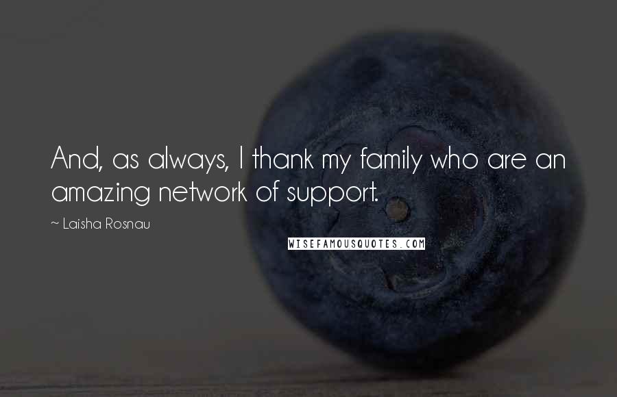 Laisha Rosnau Quotes: And, as always, I thank my family who are an amazing network of support.