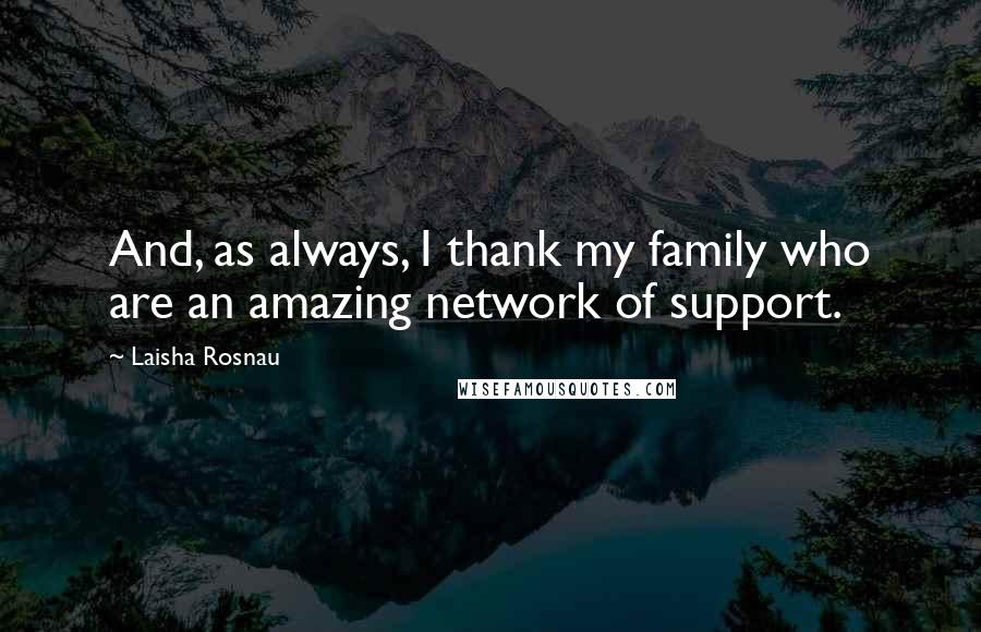 Laisha Rosnau Quotes: And, as always, I thank my family who are an amazing network of support.