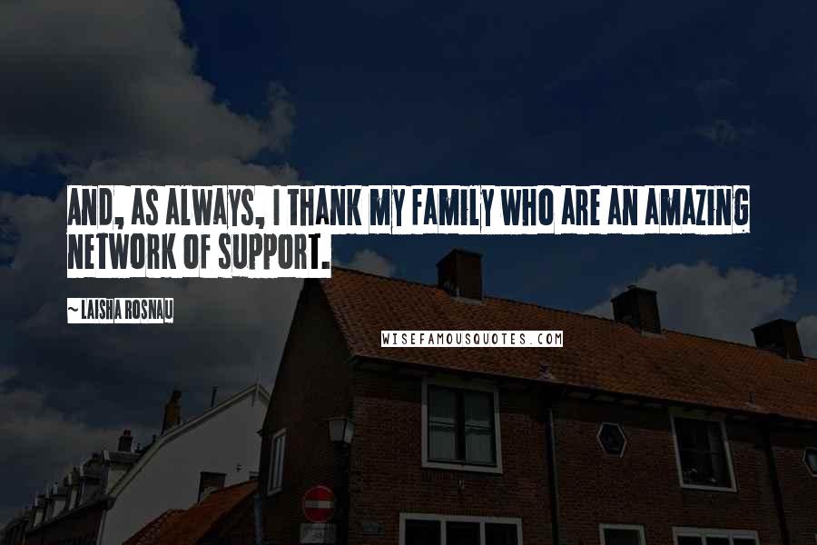 Laisha Rosnau Quotes: And, as always, I thank my family who are an amazing network of support.