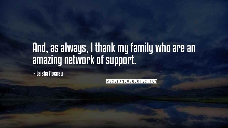 Laisha Rosnau Quotes: And, as always, I thank my family who are an amazing network of support.