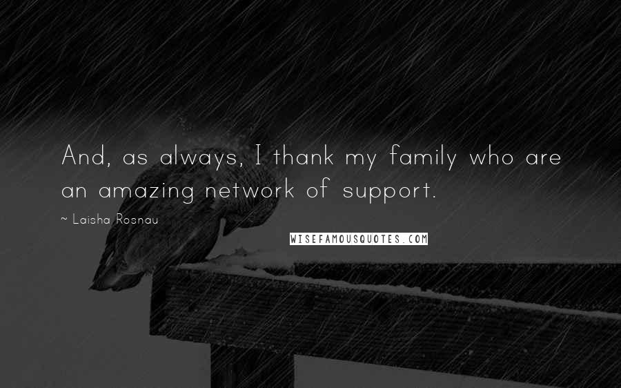 Laisha Rosnau Quotes: And, as always, I thank my family who are an amazing network of support.