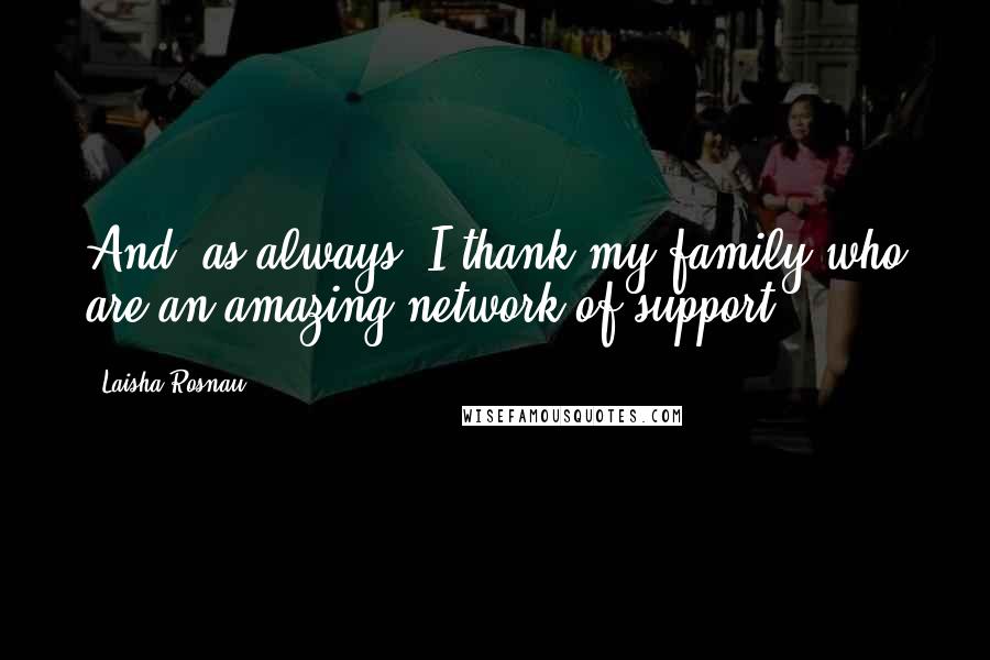 Laisha Rosnau Quotes: And, as always, I thank my family who are an amazing network of support.