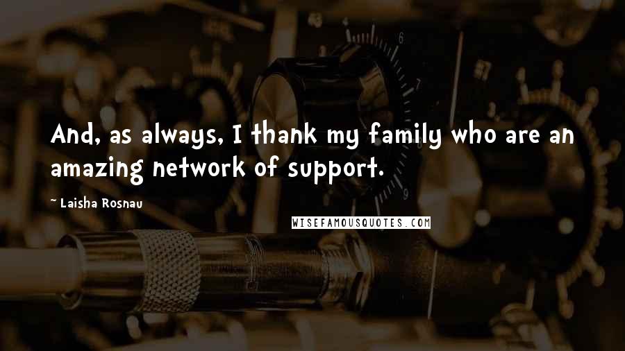 Laisha Rosnau Quotes: And, as always, I thank my family who are an amazing network of support.