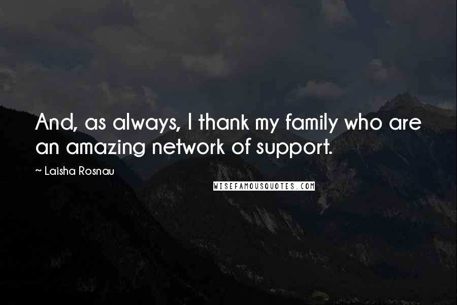 Laisha Rosnau Quotes: And, as always, I thank my family who are an amazing network of support.