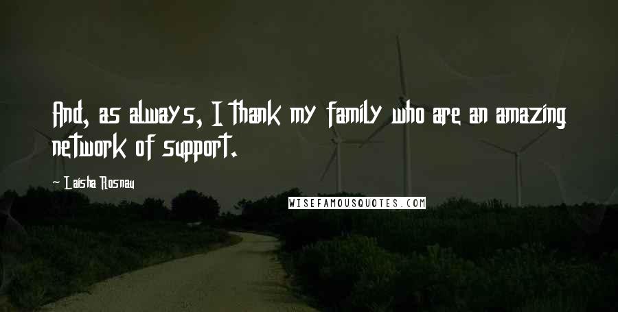 Laisha Rosnau Quotes: And, as always, I thank my family who are an amazing network of support.