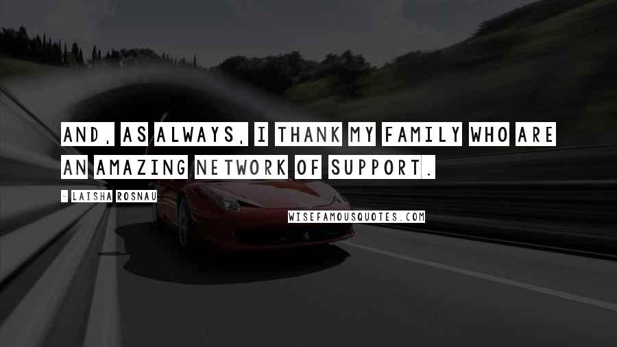 Laisha Rosnau Quotes: And, as always, I thank my family who are an amazing network of support.