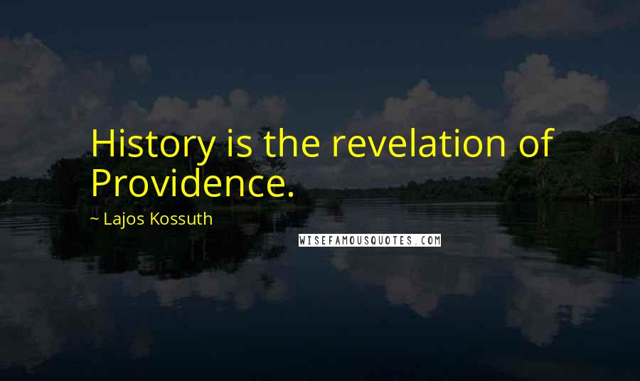 Lajos Kossuth Quotes: History is the revelation of Providence.