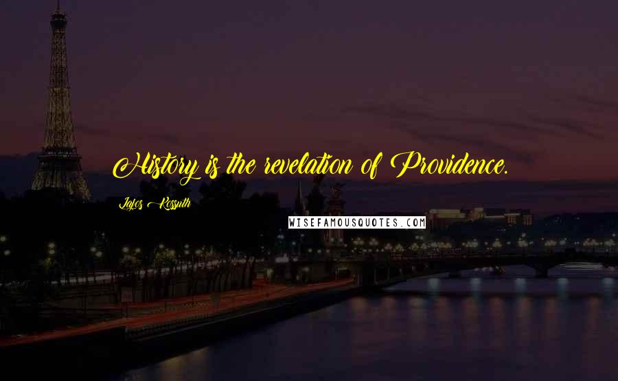 Lajos Kossuth Quotes: History is the revelation of Providence.