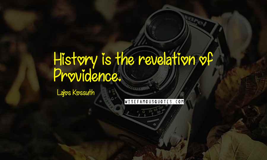Lajos Kossuth Quotes: History is the revelation of Providence.