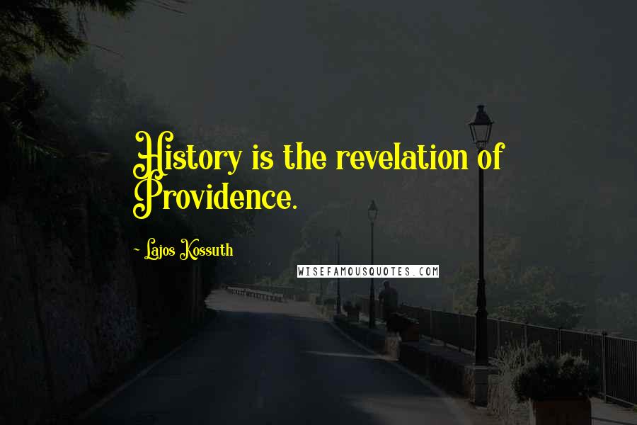 Lajos Kossuth Quotes: History is the revelation of Providence.