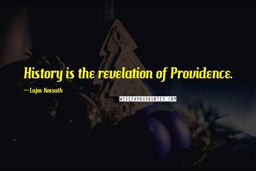 Lajos Kossuth Quotes: History is the revelation of Providence.