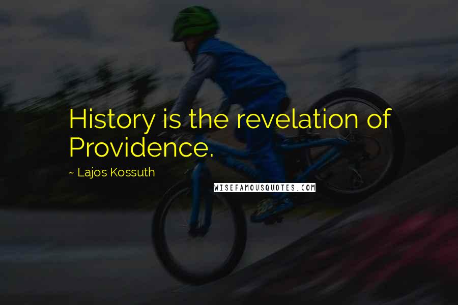 Lajos Kossuth Quotes: History is the revelation of Providence.