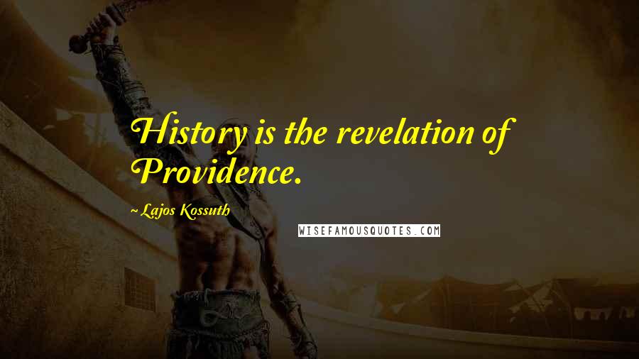 Lajos Kossuth Quotes: History is the revelation of Providence.