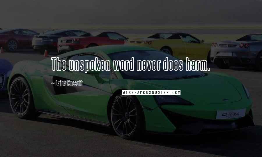 Lajos Kossuth Quotes: The unspoken word never does harm.