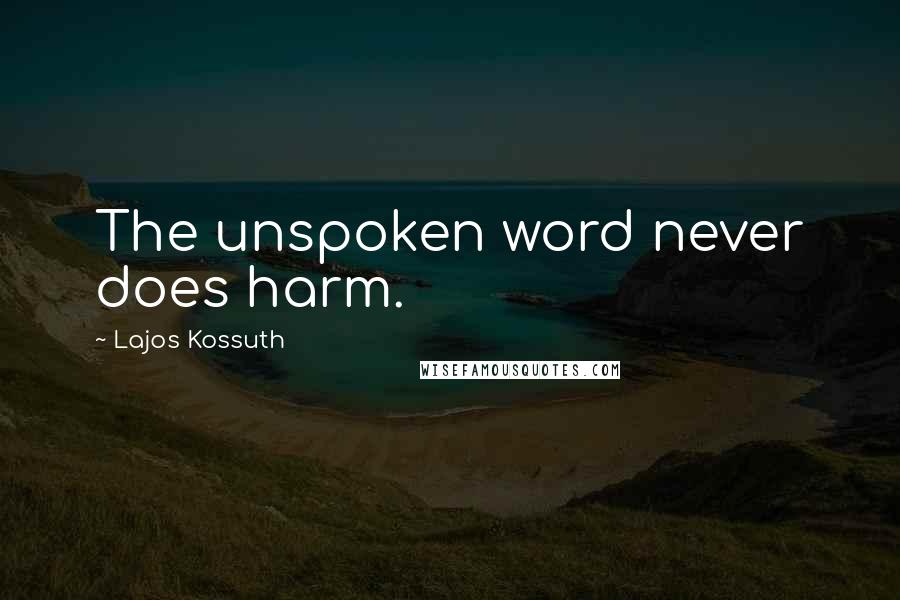 Lajos Kossuth Quotes: The unspoken word never does harm.