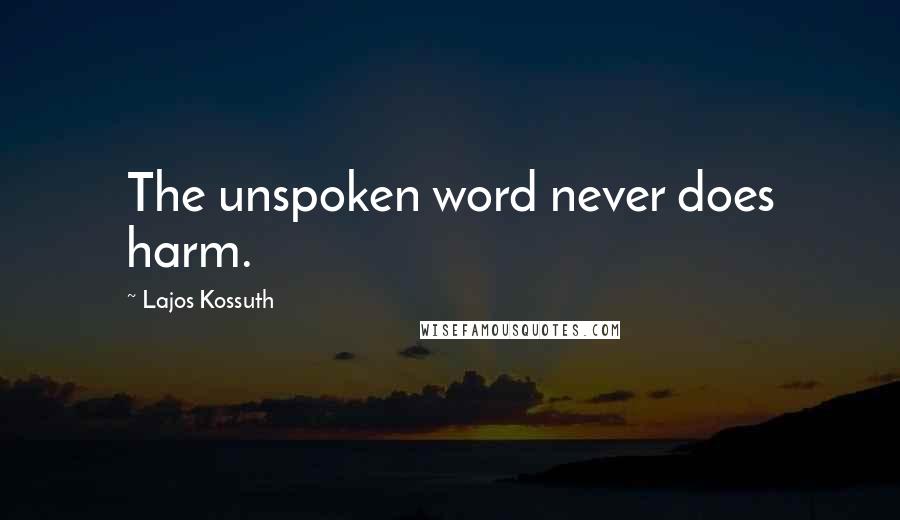 Lajos Kossuth Quotes: The unspoken word never does harm.