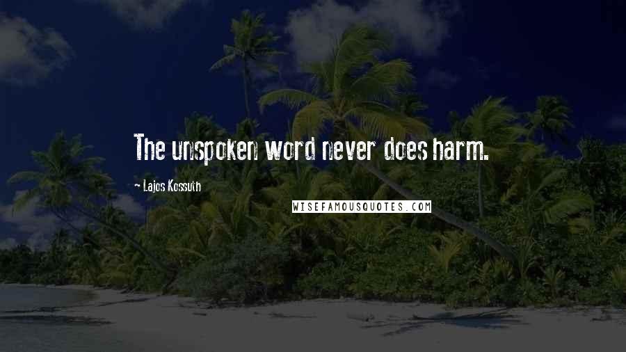 Lajos Kossuth Quotes: The unspoken word never does harm.