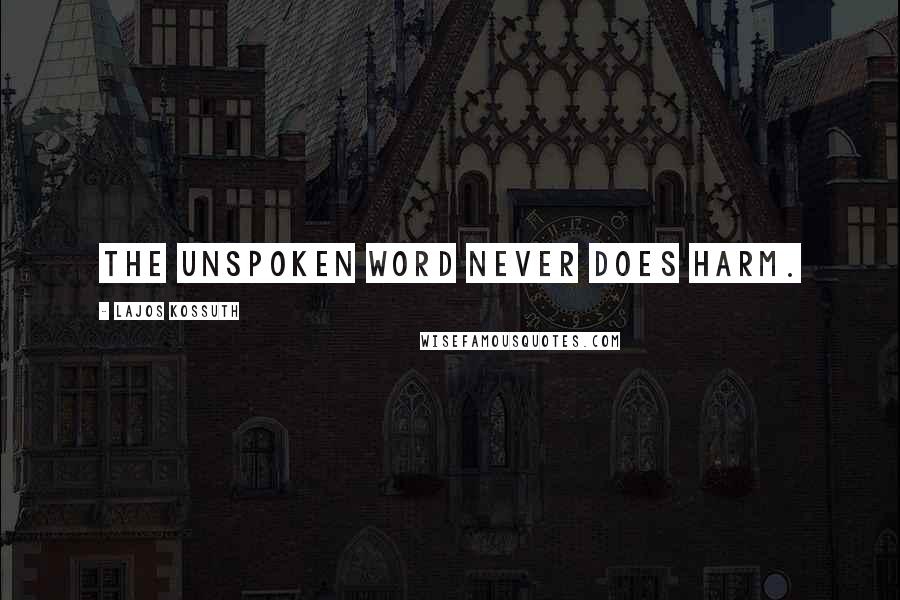 Lajos Kossuth Quotes: The unspoken word never does harm.