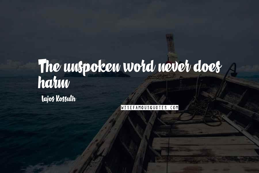 Lajos Kossuth Quotes: The unspoken word never does harm.