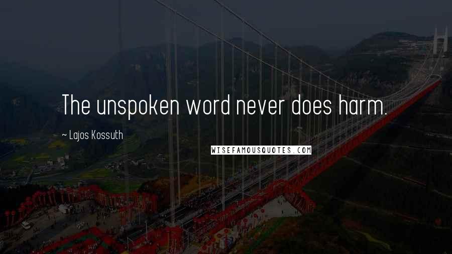 Lajos Kossuth Quotes: The unspoken word never does harm.
