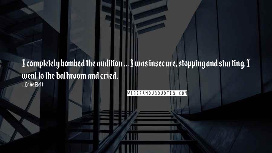 Lake Bell Quotes: I completely bombed the audition ... I was insecure, stopping and starting. I went to the bathroom and cried.