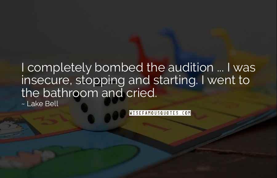 Lake Bell Quotes: I completely bombed the audition ... I was insecure, stopping and starting. I went to the bathroom and cried.