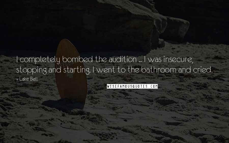 Lake Bell Quotes: I completely bombed the audition ... I was insecure, stopping and starting. I went to the bathroom and cried.