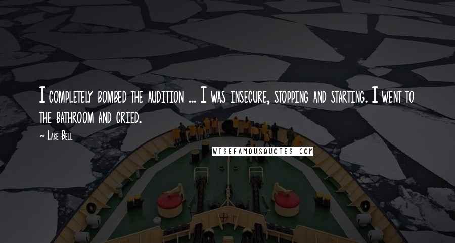 Lake Bell Quotes: I completely bombed the audition ... I was insecure, stopping and starting. I went to the bathroom and cried.