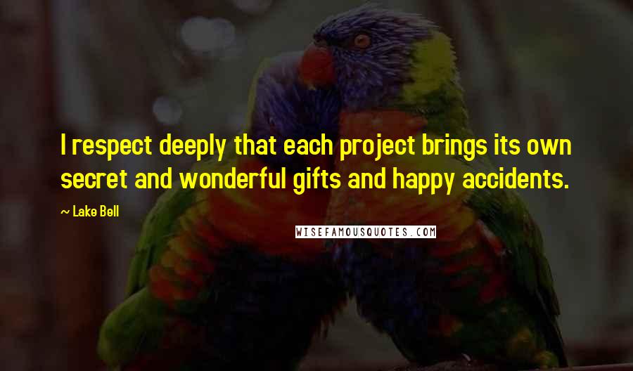 Lake Bell Quotes: I respect deeply that each project brings its own secret and wonderful gifts and happy accidents.
