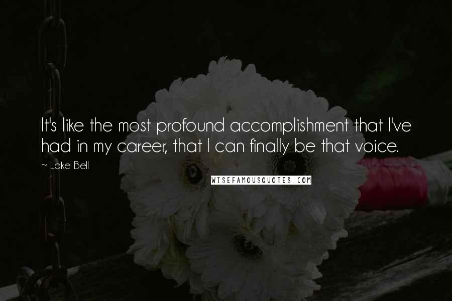 Lake Bell Quotes: It's like the most profound accomplishment that I've had in my career, that I can finally be that voice.