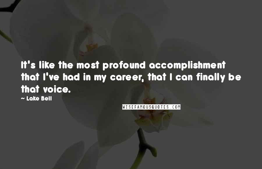 Lake Bell Quotes: It's like the most profound accomplishment that I've had in my career, that I can finally be that voice.