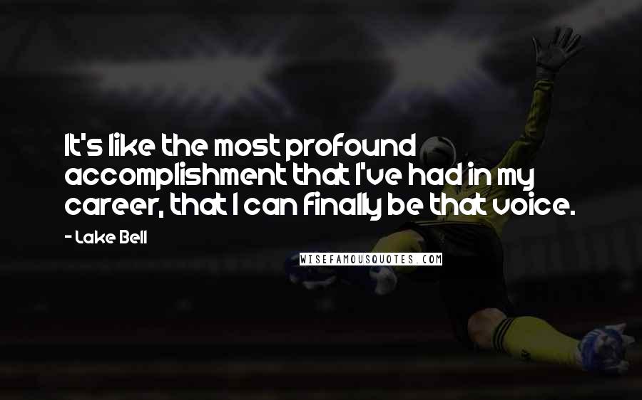 Lake Bell Quotes: It's like the most profound accomplishment that I've had in my career, that I can finally be that voice.