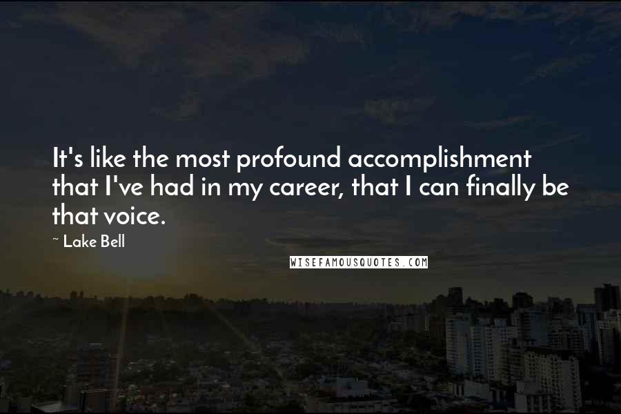 Lake Bell Quotes: It's like the most profound accomplishment that I've had in my career, that I can finally be that voice.