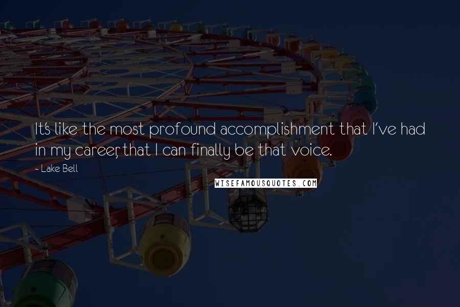 Lake Bell Quotes: It's like the most profound accomplishment that I've had in my career, that I can finally be that voice.