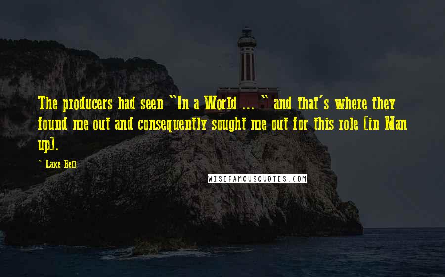 Lake Bell Quotes: The producers had seen "In a World ... " and that's where they found me out and consequently sought me out for this role [in Man up].