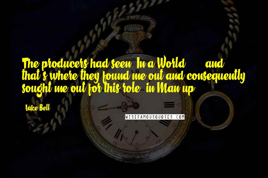 Lake Bell Quotes: The producers had seen "In a World ... " and that's where they found me out and consequently sought me out for this role [in Man up].