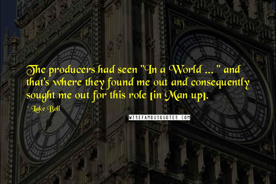Lake Bell Quotes: The producers had seen "In a World ... " and that's where they found me out and consequently sought me out for this role [in Man up].
